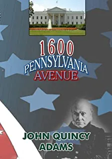 1600 Pennsylvania Avenue: John Quincy Adams